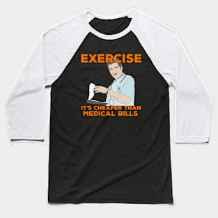 Exercise It's Cheaper Than Medical Bills Baseball T-Shirt